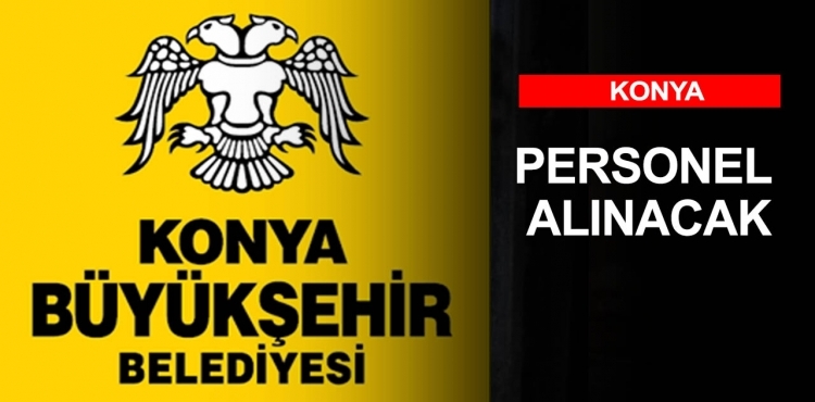 Konya Büyükşehir Belediyesi Konya Şehir Hizmetleri A.Ş. personel alacak!