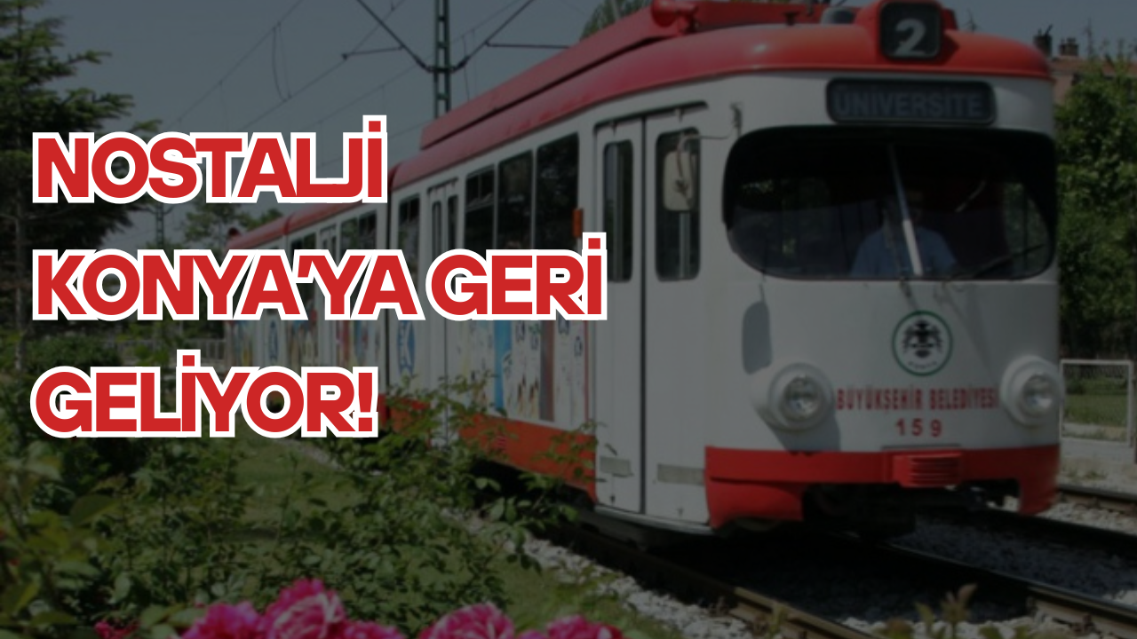 Nostalji Konya’ya geri geliyor: Tarihi tramvaylar raylara kavuşuyor!