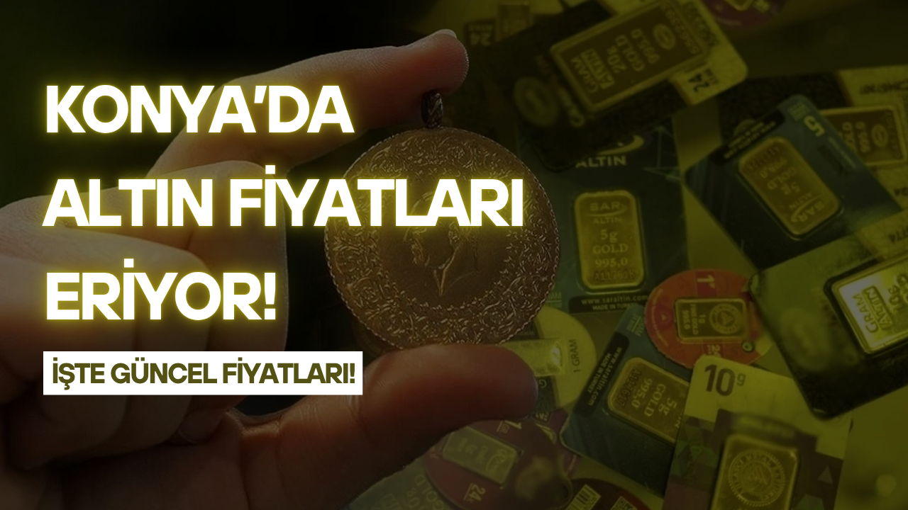 Konya’da altın fiyatları eriyor! İşte güncel altın fiyatları 