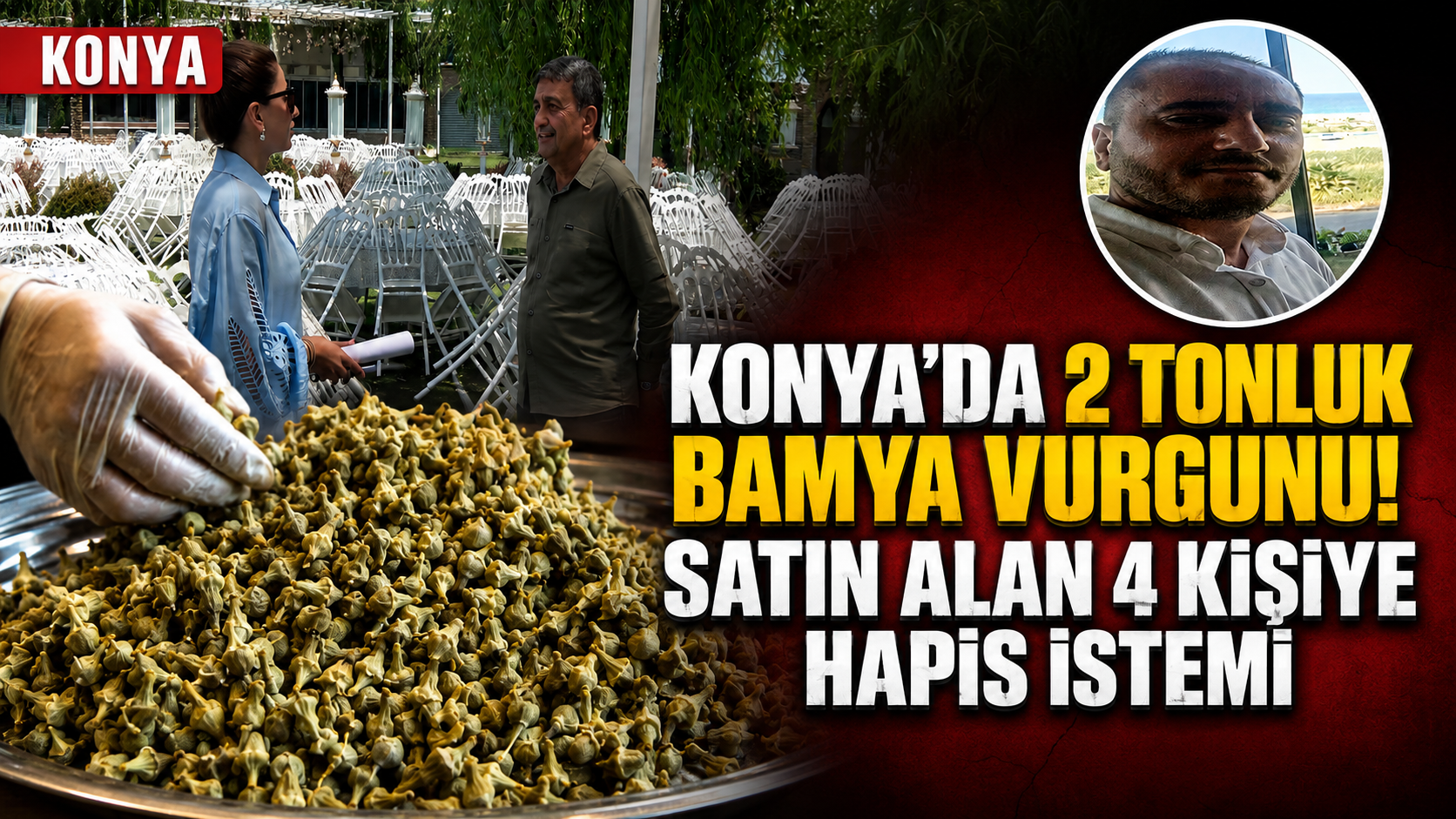 Konya’da 2 Tonluk Bamya Vurgunu: Çalıntı Ürünleri Alan 4 Kişiye 3 Yıla Kadar Hapis İstemi!