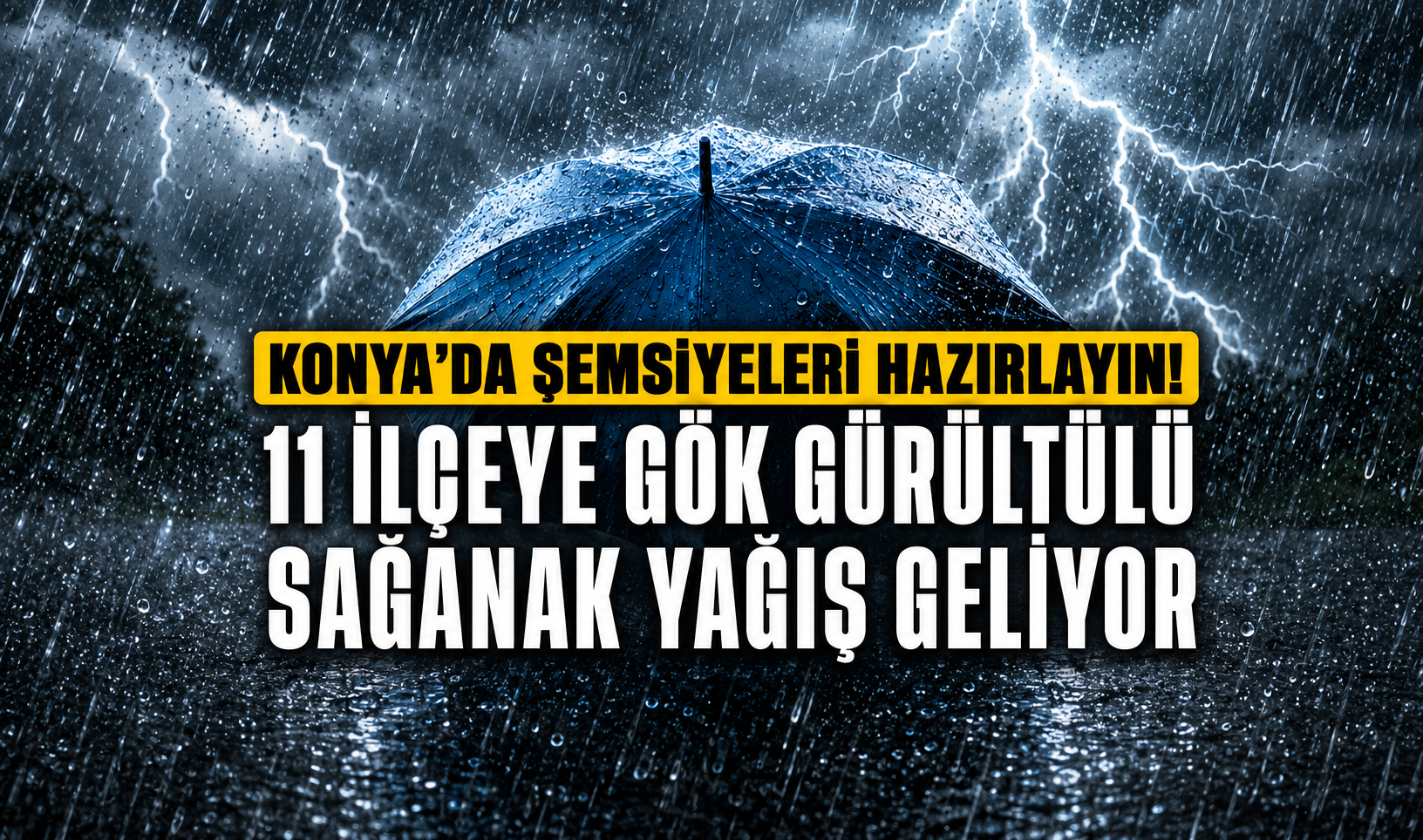 Konya'da şemsiyeleri hazırlayın! 11 ilçeye gök gürültülü sağanak yağış geliyor