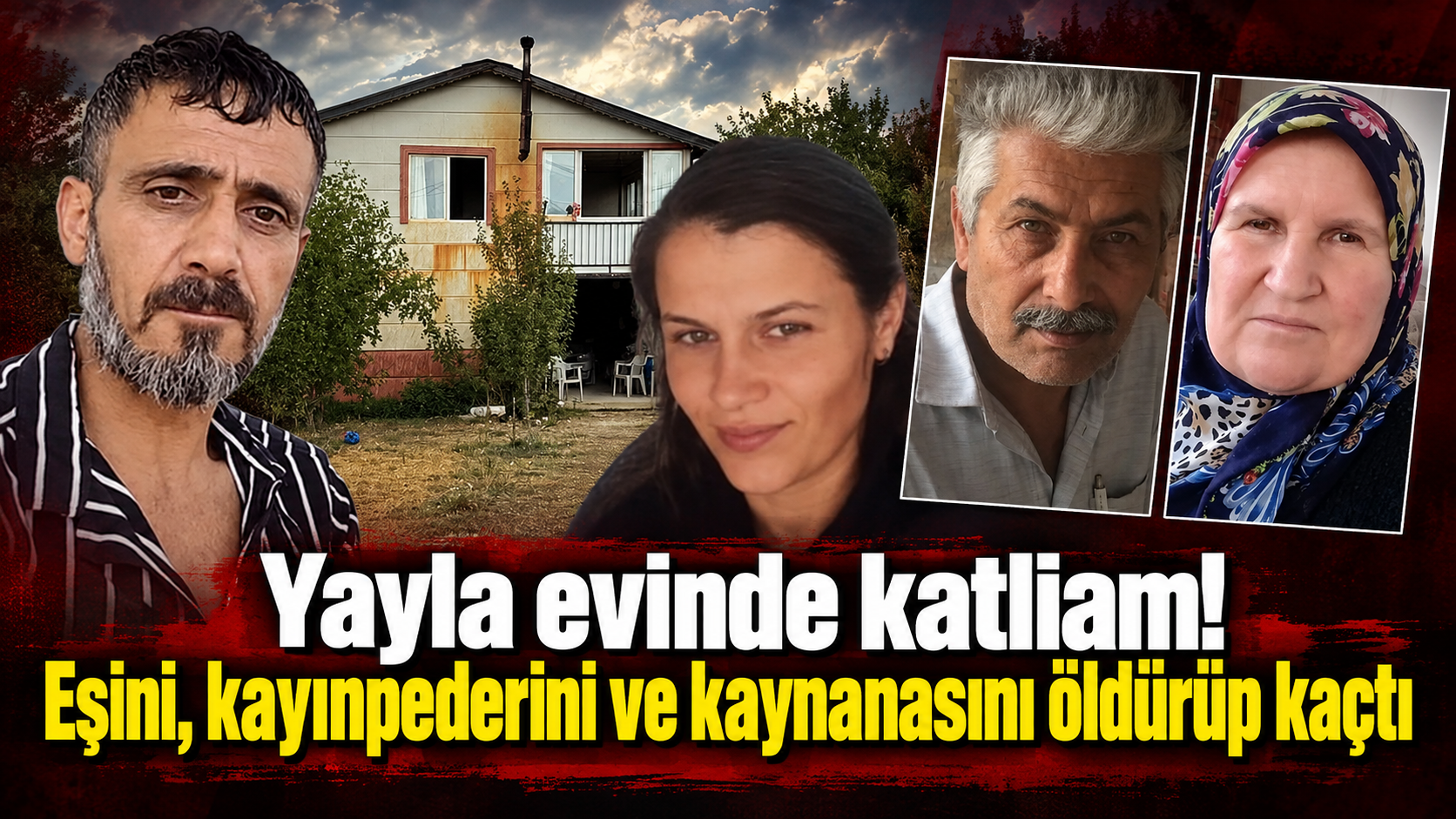 Yayla evinde katliam! Eşini, kayınpederini ve kaynanasını öldürüp kaçtı
