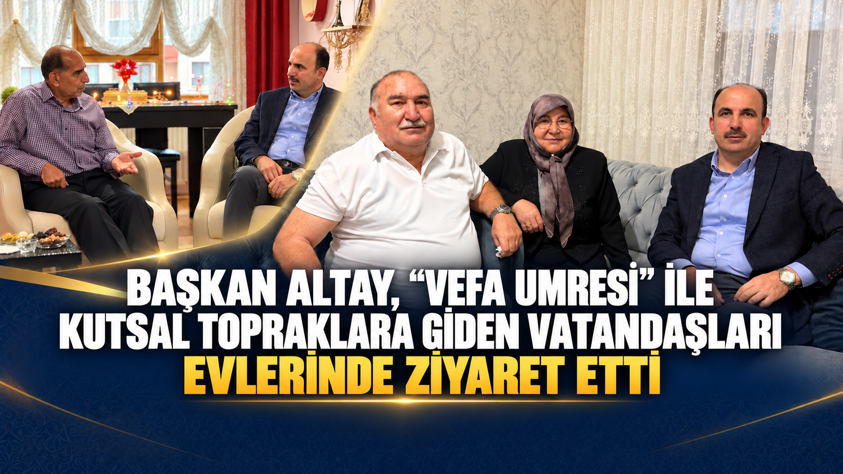 Başkan Altay, “Vefa Umresi” ile Kutsal Topraklara Giden Vatandaşları Evlerinde Ziyaret Etti
